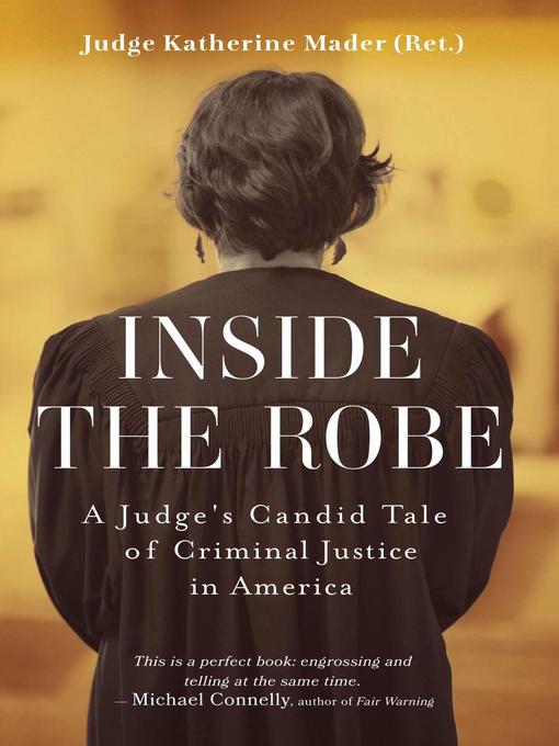 Title details for Inside the Robe, a Judge's Candid Tale of Criminal Justice in America by Katherine Mader - Available
